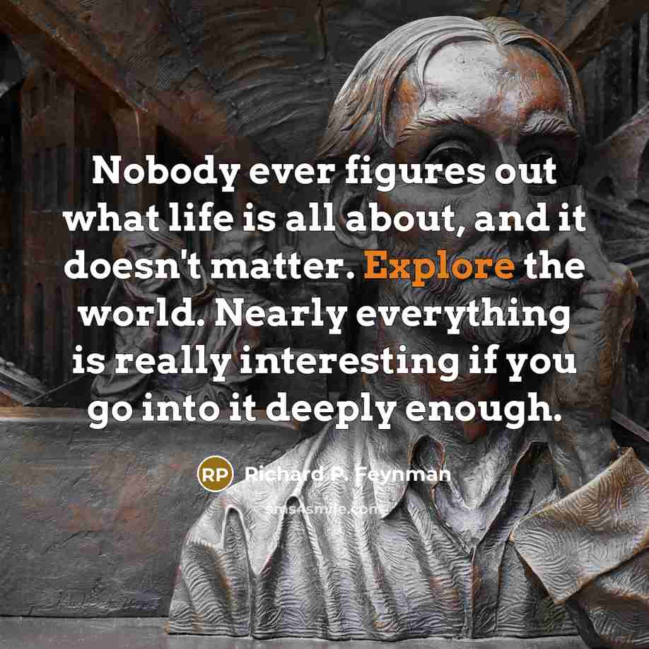 “Nobody ever figures out what life is all about, and…” quote by Richard P. Feynman