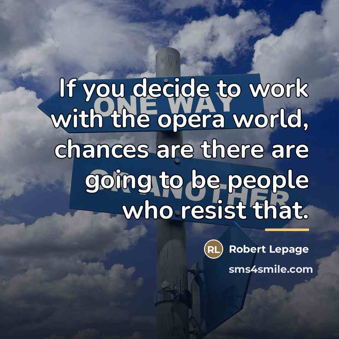 “If you decide to work with the opera world, chances…” quote by Robert Lepage