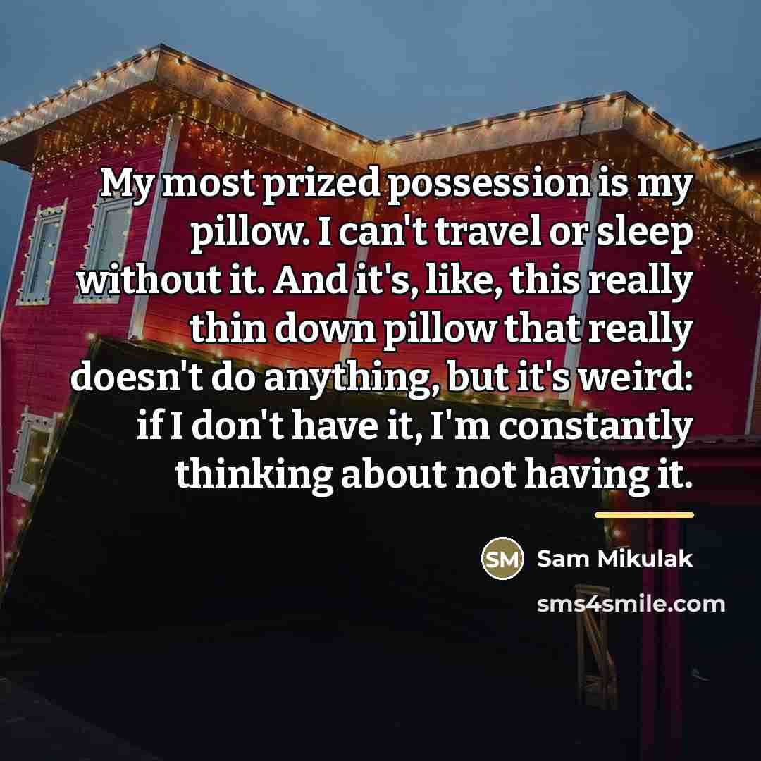 “My most prized possession is my pillow. I can't travel…” quote by Sam Mikulak