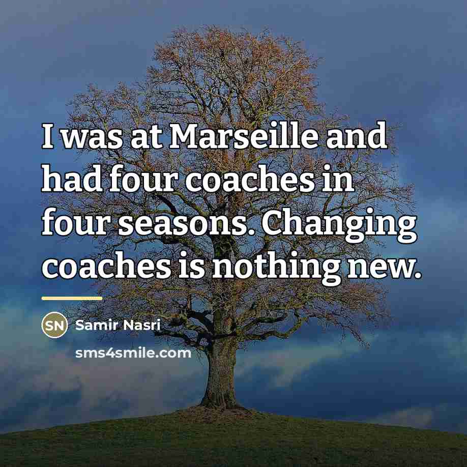 “I was at Marseille and had four coaches in four…” quote by Samir Nasri