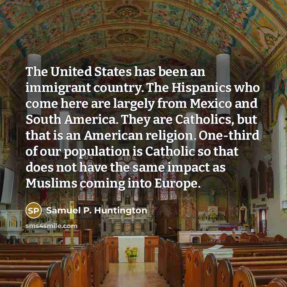“The United States has been an immigrant country. The Hispanics…” quote by Samuel P. Huntington