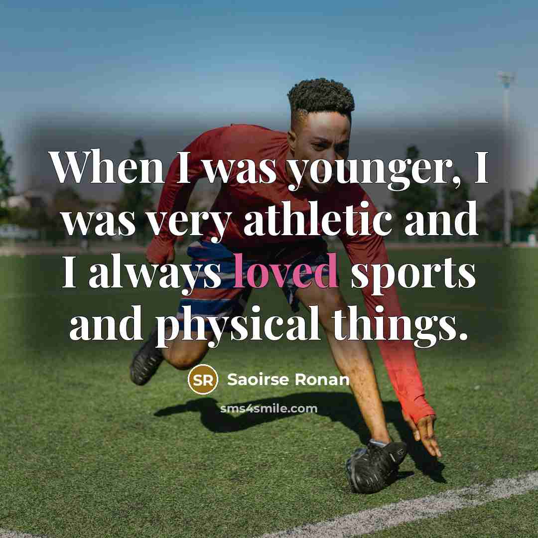“When I was younger, I was very athletic and I…” quote by Saoirse Ronan