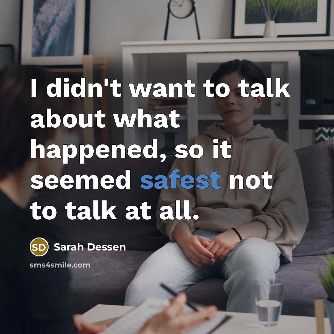 “I didn't want to talk about what happened, so it seemed safest not to talk at all.” quote by Sarah Dessen