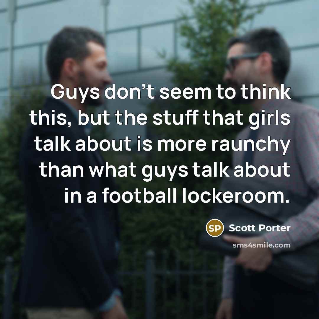 “Guys don't seem to think this, but the stuff that…” quote by Scott Porter