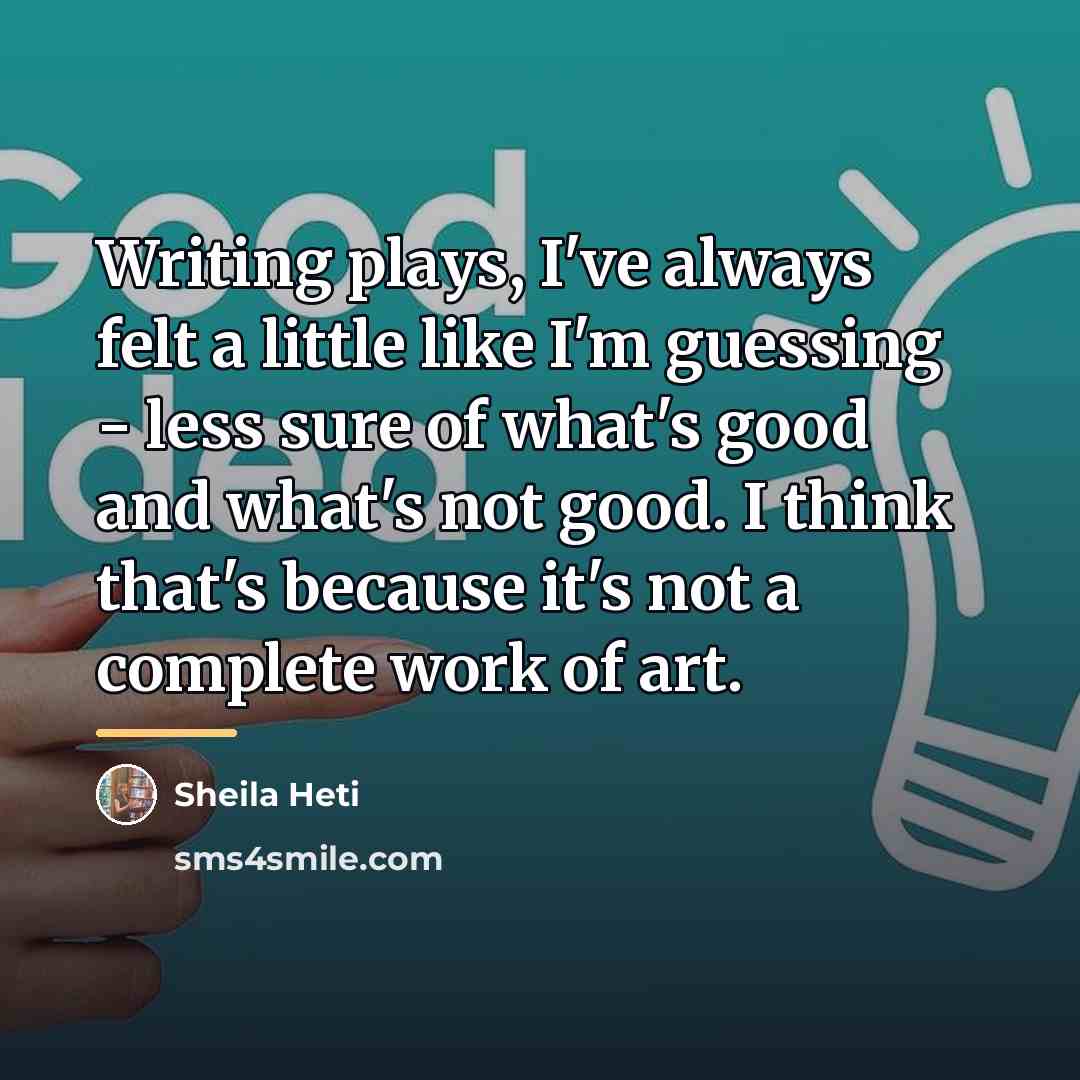 “Writing plays, I've always felt a little like I'm guessing…” quote by Sheila Heti