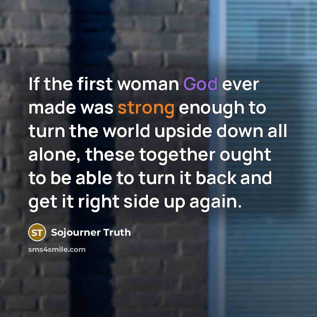 “If the first woman God ever made was strong enough…” quote by Sojourner Truth