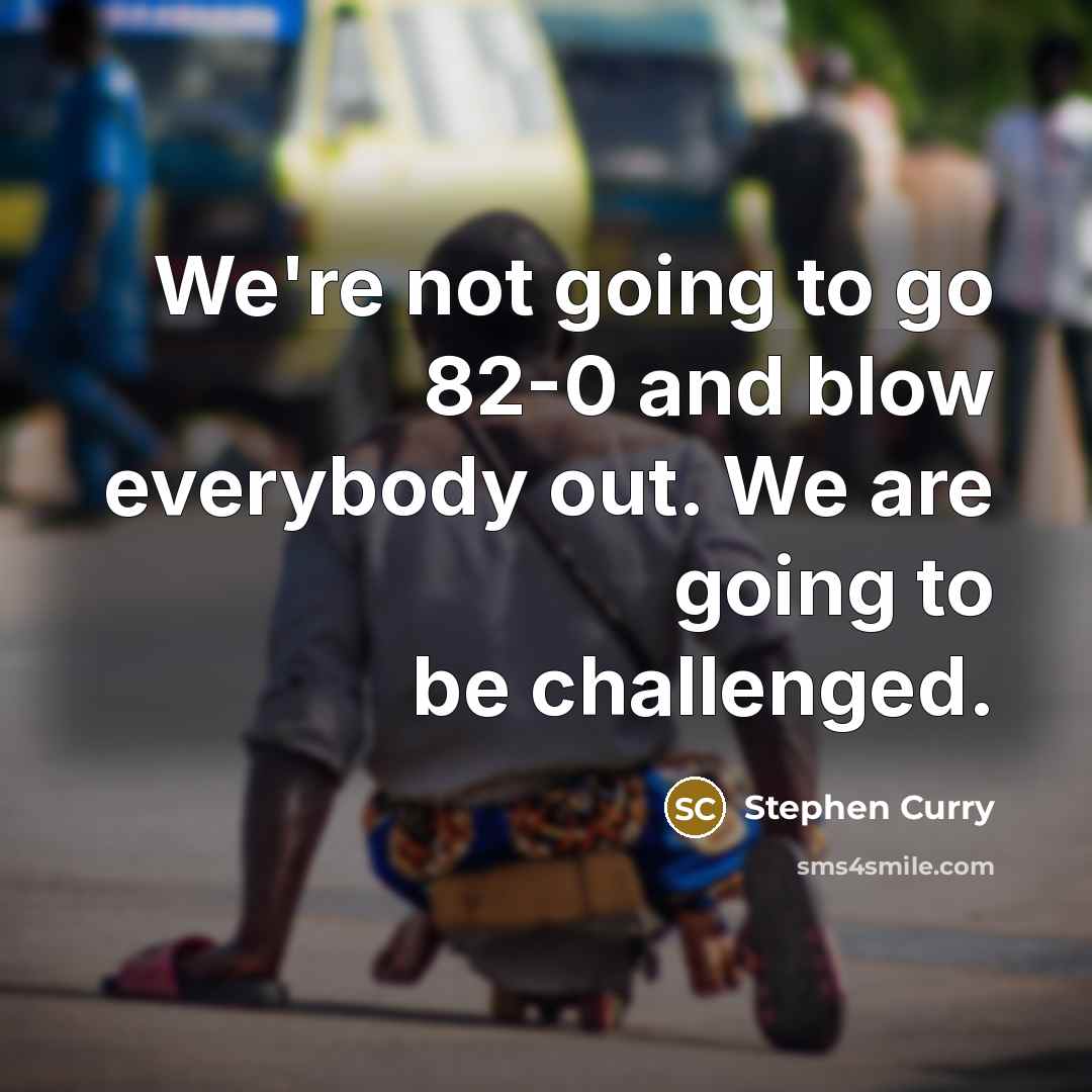 “We're not going to go 82-0 and blow everybody out.…” quote by Stephen Curry