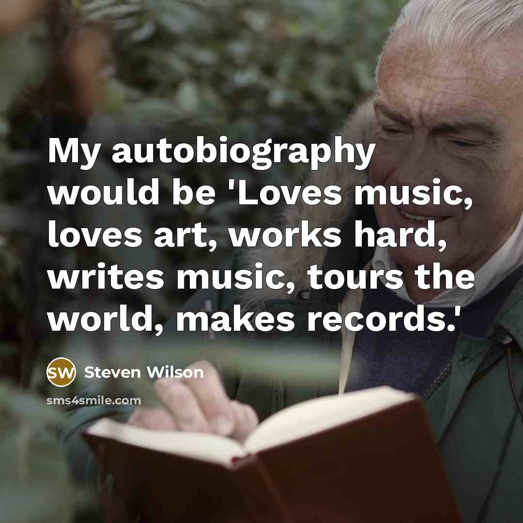 “My autobiography would be 'Loves music, loves art, works hard,…” quote by Steven Wilson