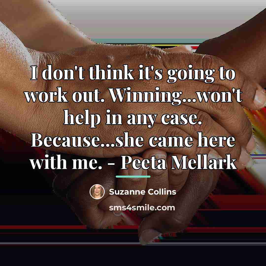 “I don't think it's going to work out. Winning...won't help…” quote by Suzanne Collins