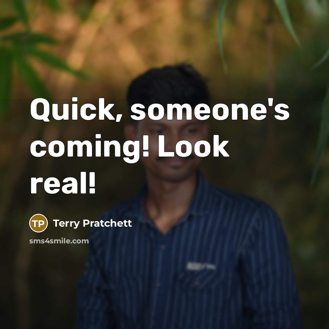 “Quick, someone's coming! Look real!…” quote by Terry Pratchett