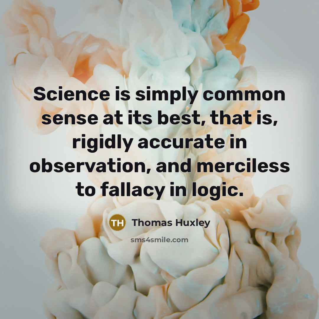 “Science is simply common sense at its best, that is,…” quote by Thomas Huxley