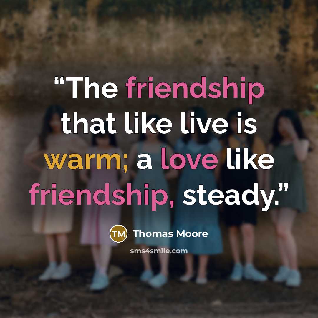 “The friendship that like live is warm; a love like friendship, steady.” quote by Thomas Moore