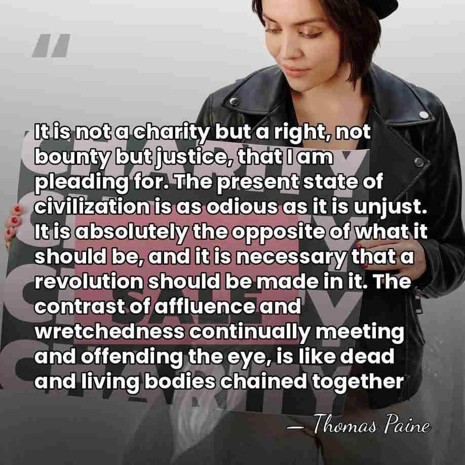 It is not a charity but a right, not bounty but justice,&hellip; - Thomas Paine