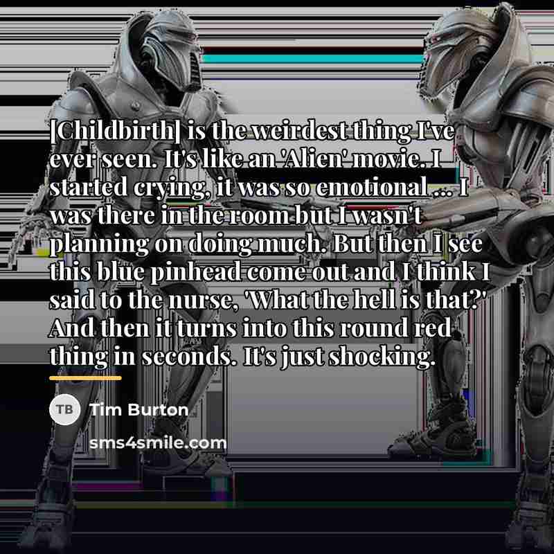 “[Childbirth] is the weirdest thing I've ever seen. It's like…” quote by Tim Burton