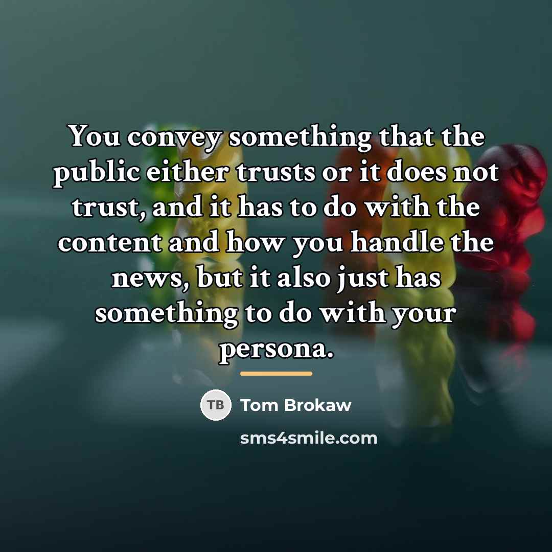 “You convey something that the public either trusts or it…” quote by Tom Brokaw