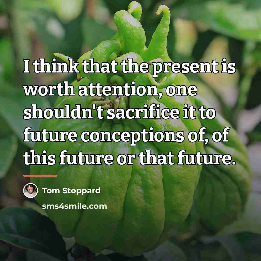 “I think that the present is worth attention, one shouldn't…” quote by Tom Stoppard