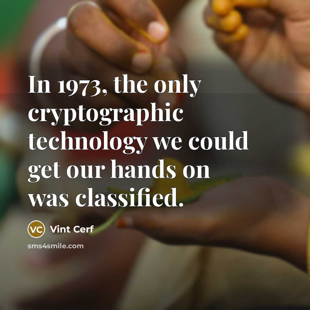 “In 1973, the only cryptographic technology we could get our…” quote by Vint Cerf