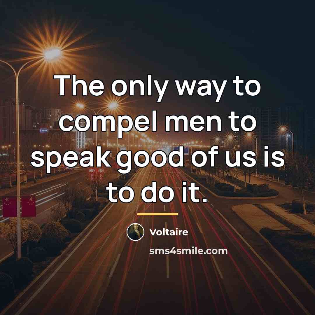 “The only way to compel men to speak good of…” quote by Voltaire
