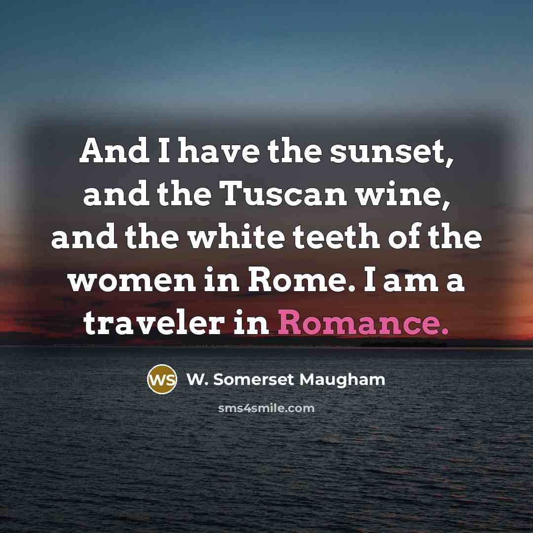 “And I have the sunset, and the Tuscan wine, and…” quote by W. Somerset Maugham