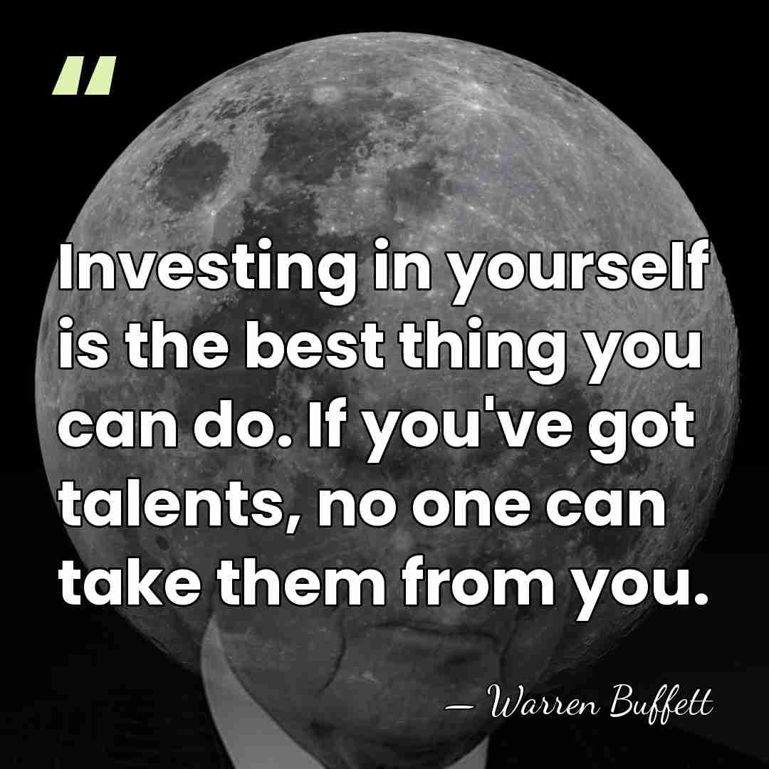 Investing in yourself is the best thing you can do. If you've&hellip; - Warren Buffett