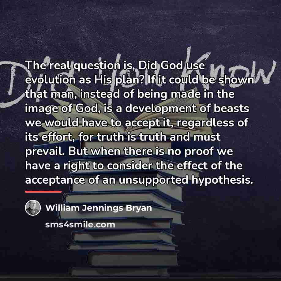 “The real question is, Did God use evolution as His…” quote by William Jennings Bryan