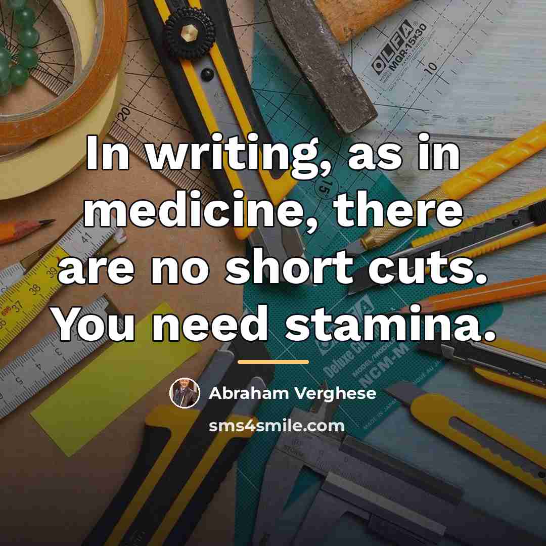 “In writing, as in medicine, there are no short cuts.…” quote by Abraham Verghese