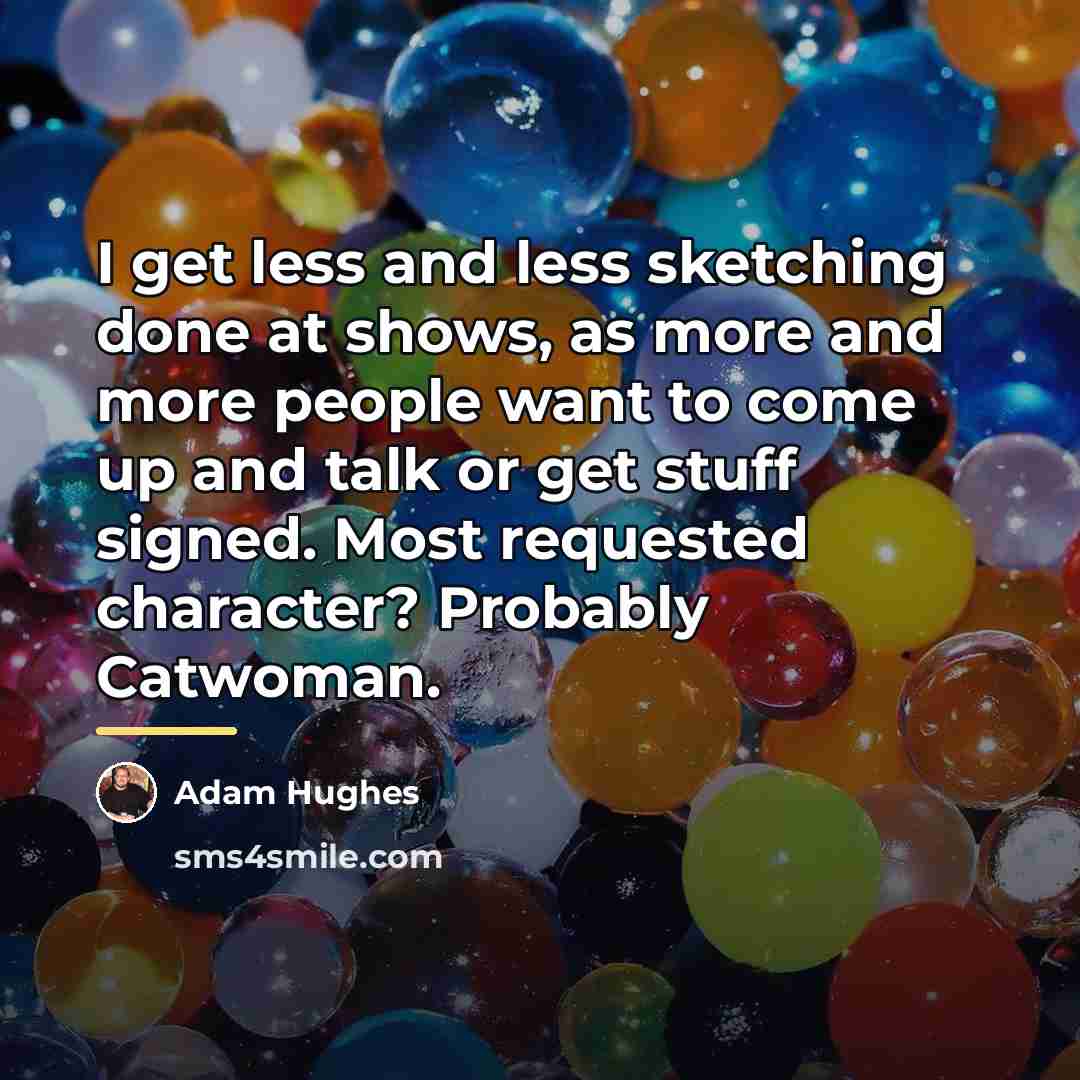 “I get less and less sketching done at shows, as…” quote by Adam Hughes