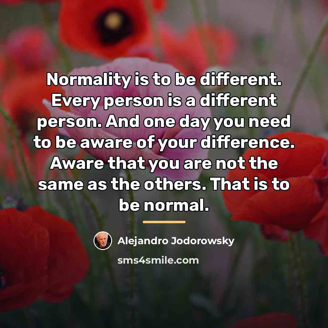 “Normality is to be different. Every person is a different…” quote by Alejandro Jodorowsky