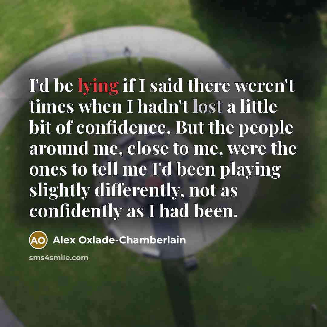 “I'd be lying if I said there weren't times when…” quote by Alex Oxlade-Chamberlain
