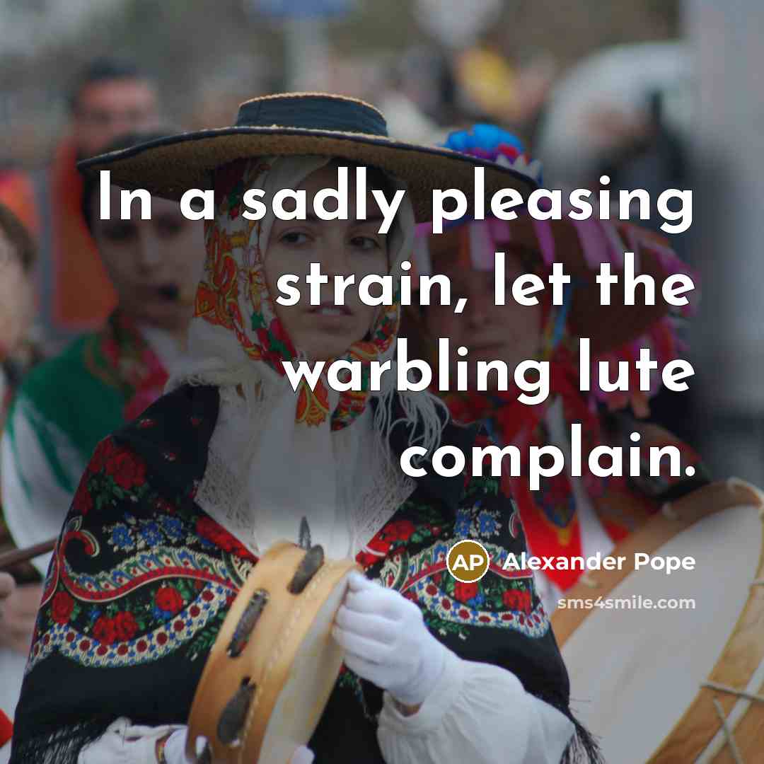 “In a sadly pleasing strain, let the warbling lute complain.…” quote by Alexander Pope