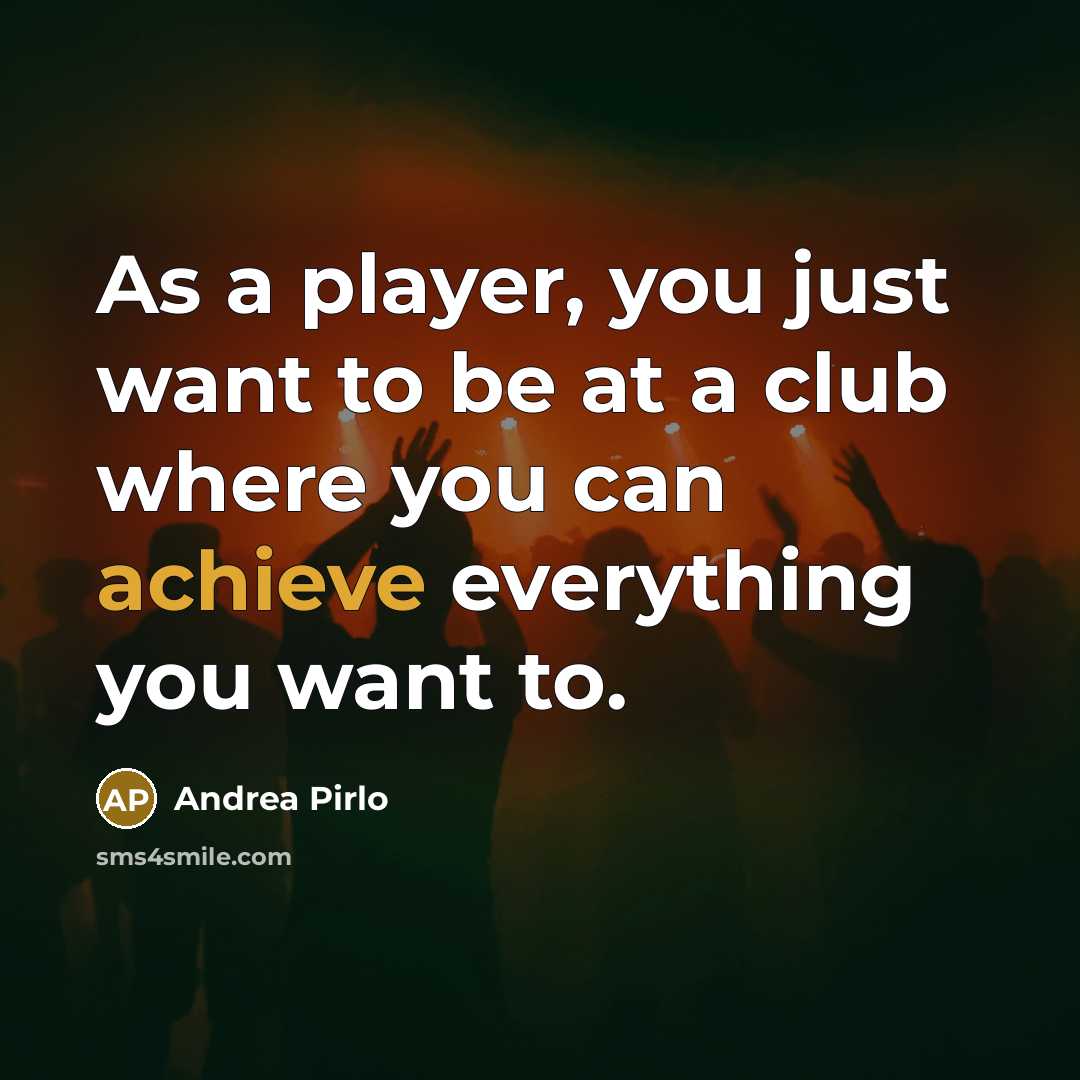 “As a player, you just want to be at a…” quote by Andrea Pirlo
