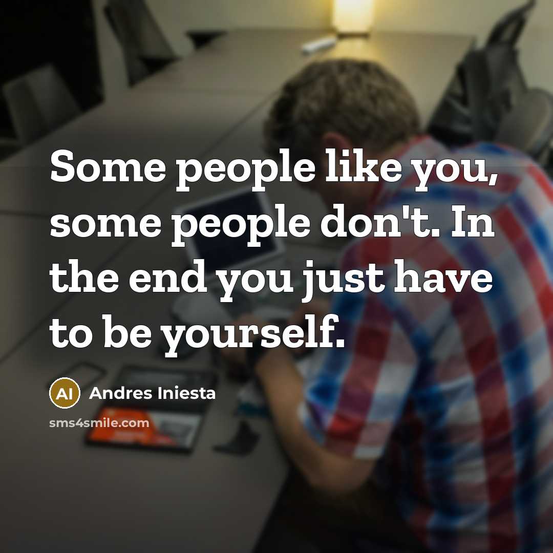 “Some people like you, some people don't. In the end…” quote by Andres Iniesta