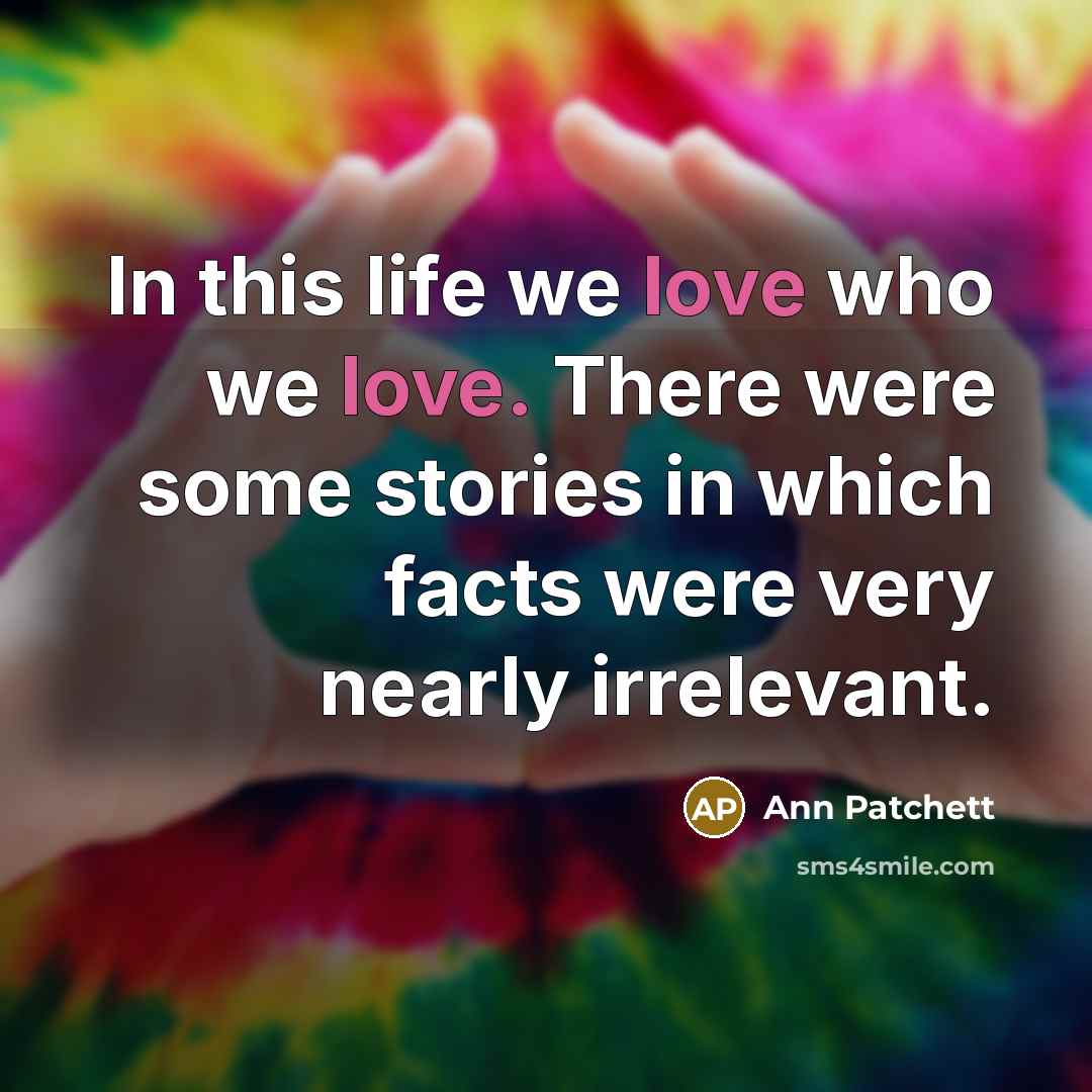 “In this life we love who we love. There were…” quote by Ann Patchett