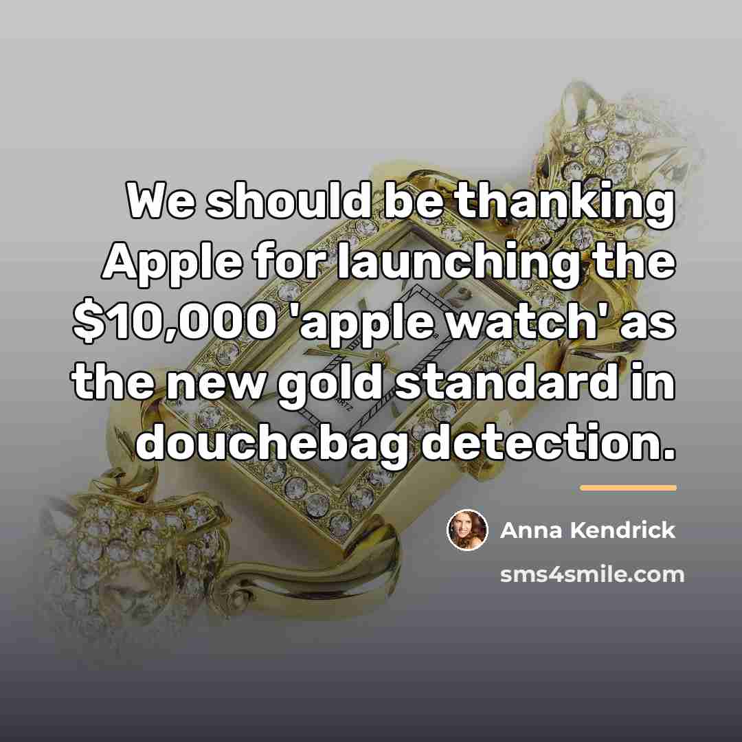 “We should be thanking Apple for launching the $10,000 'apple…” quote by Anna Kendrick
