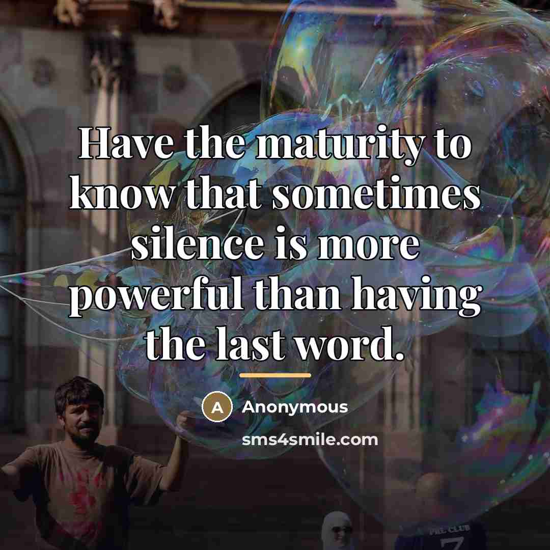 “Have the maturity to know that sometimes silence is more…” quote by Anonymous