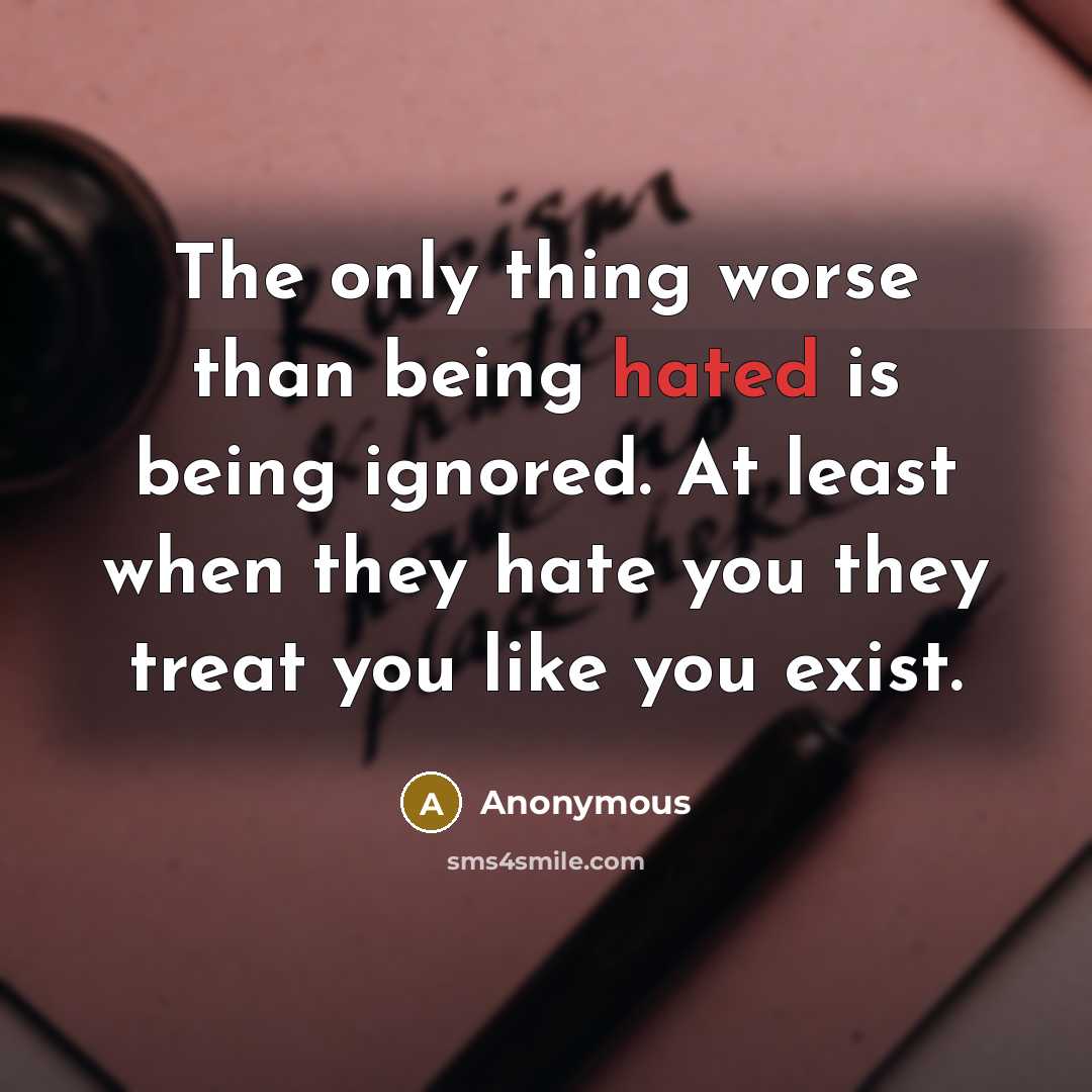 “The only thing worse than being hated is being ignored.…” quote by Anonymous