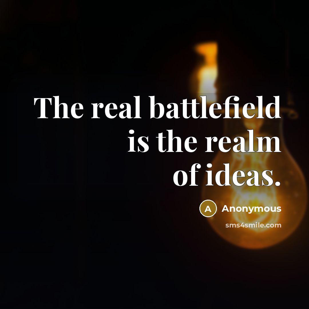 “The real battlefield is the realm of ideas.…” quote by Anonymous