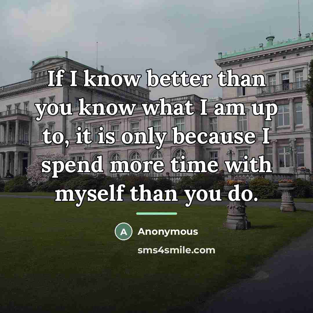 “If I know better than you know what I am…” quote by Anonymous