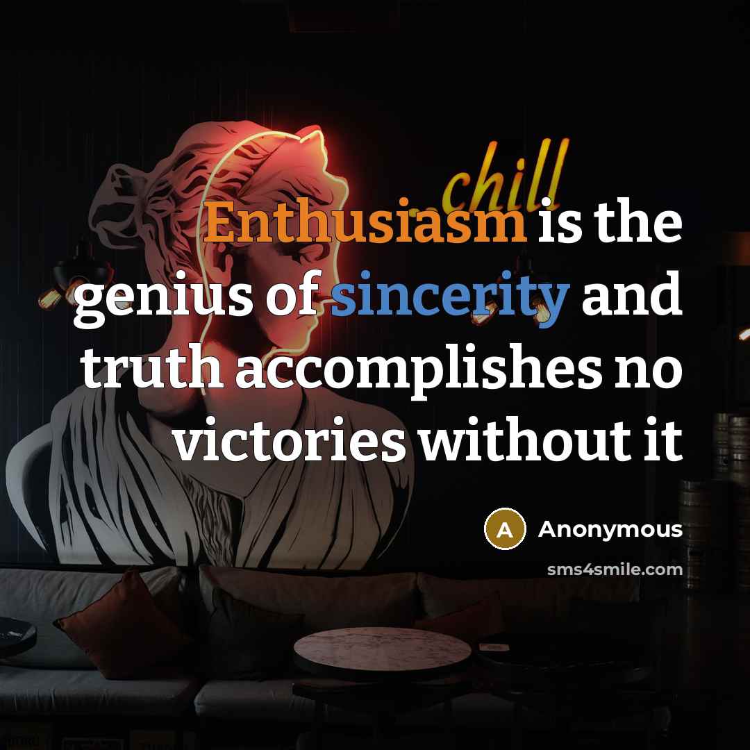 “Enthusiasm is the genius of sincerity and truth accomplishes no…” quote by Anonymous