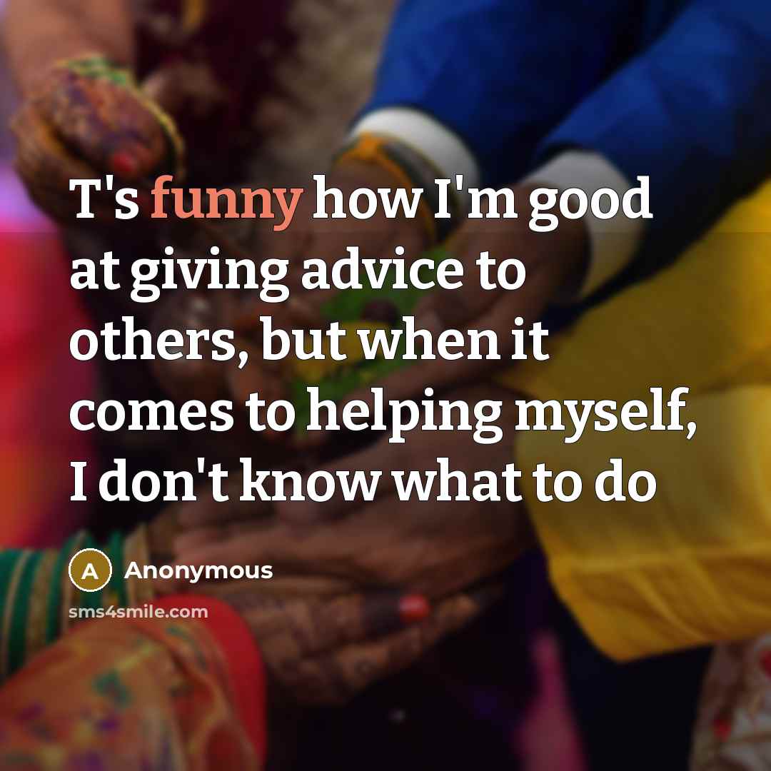 “T's funny how I'm good at giving advice to others,…” quote by Anonymous