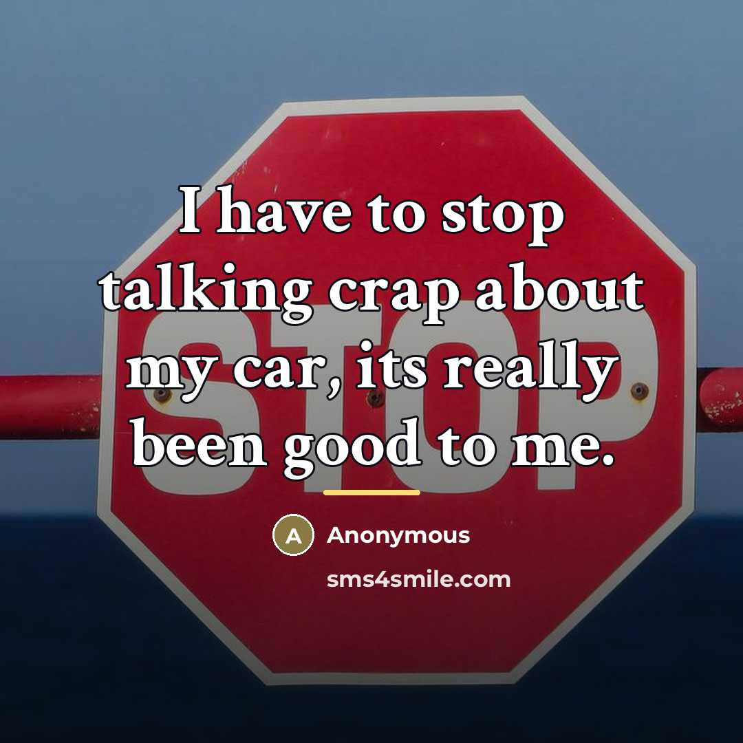 “I have to stop talking crap about my car, its…” quote by Anonymous