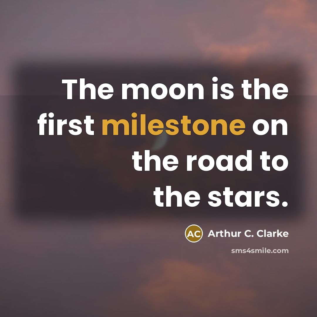 “The moon is the first milestone on the road to…” quote by Arthur C. Clarke