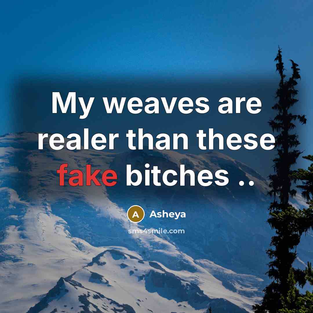 “My weaves are realer than these fake bitches ..” quote by Asheya