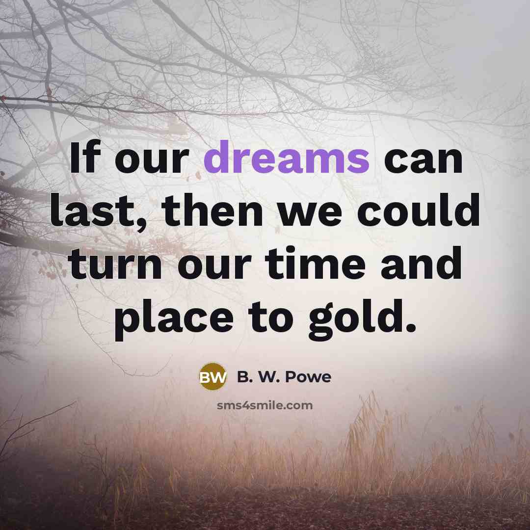 “If our dreams can last, then we could turn our…” quote by B. W. Powe
