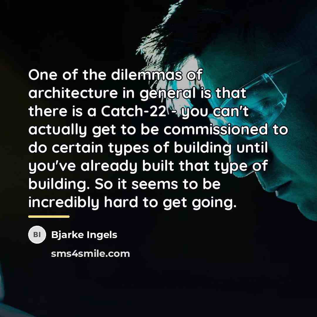 “One of the dilemmas of architecture in general is that…” quote by Bjarke Ingels