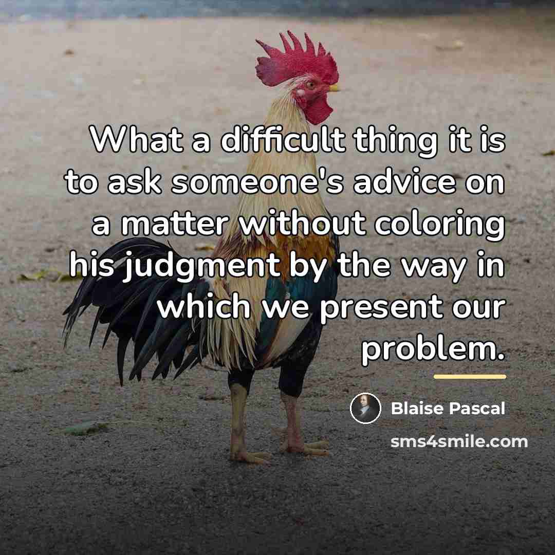 “What a difficult thing it is to ask someone's advice…” quote by Blaise Pascal