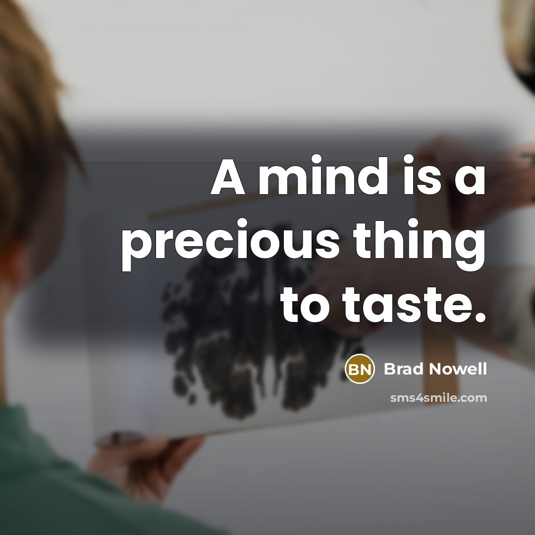 “A mind is a precious thing to taste.” quote by Brad Nowell