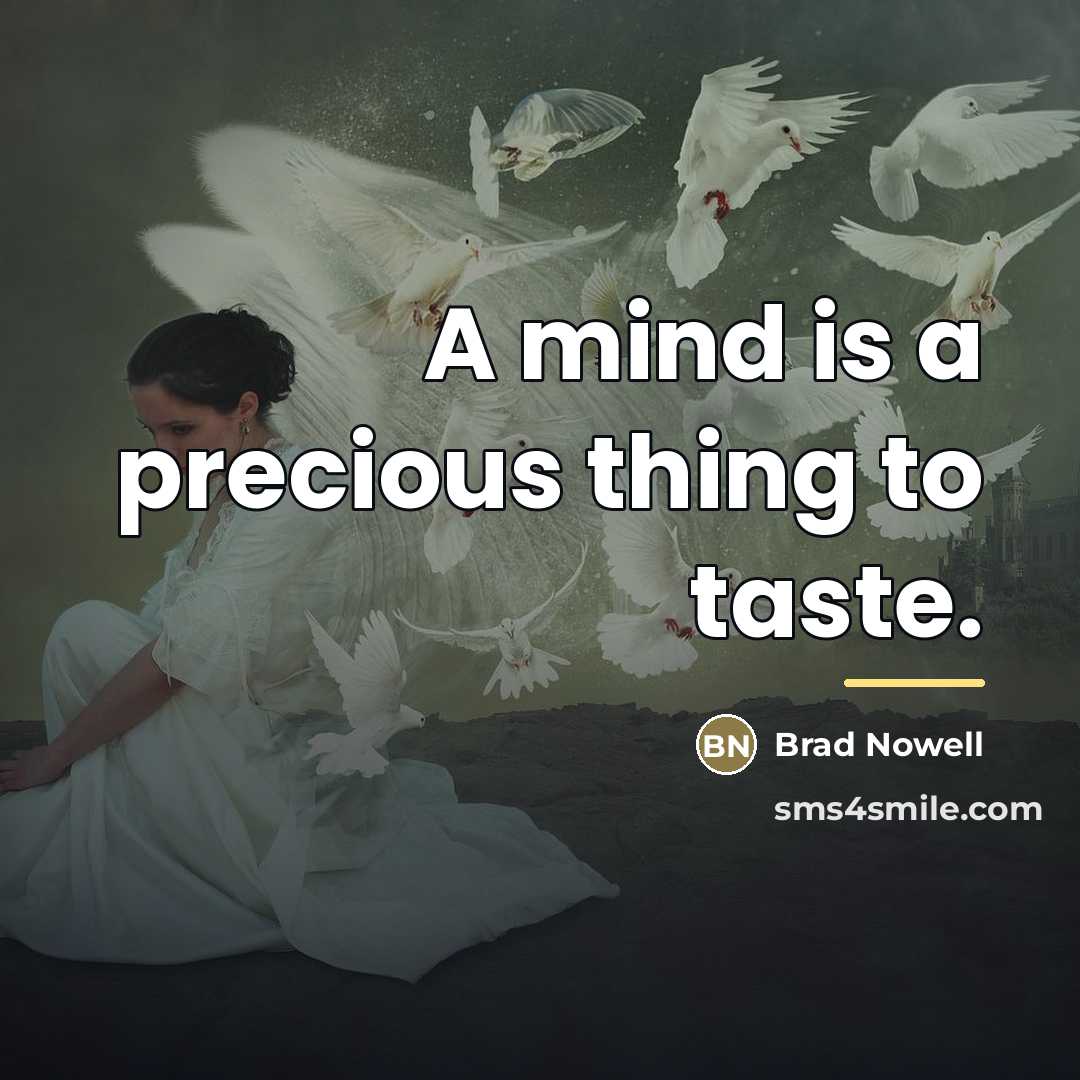 “A mind is a precious thing to taste.…” quote by Brad Nowell