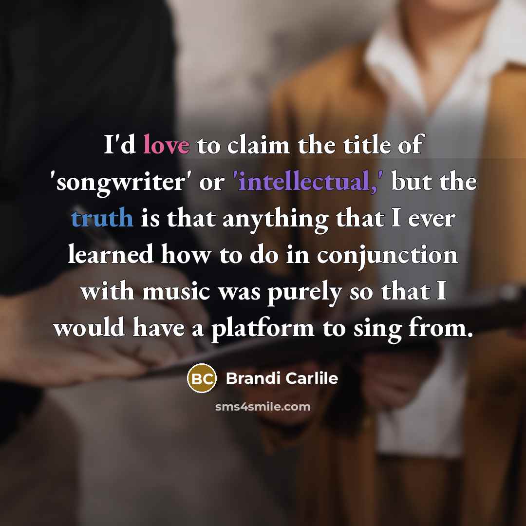 “I'd love to claim the title of 'songwriter' or 'intellectual,'…” quote by Brandi Carlile