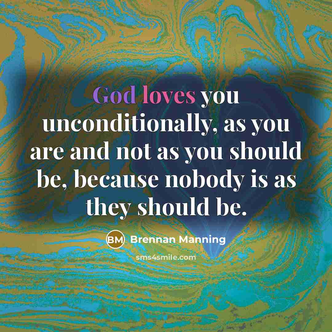 “God loves you unconditionally, as you are and not as…” quote by Brennan Manning